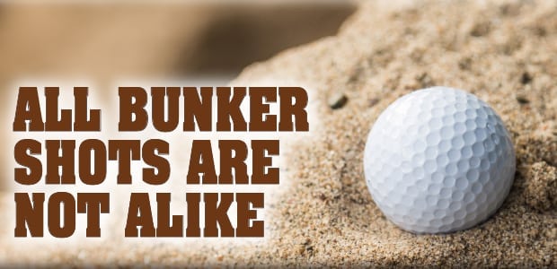 All Bunker Shots Are Not Alike